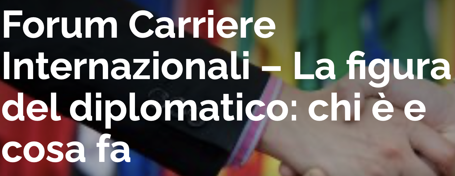 Forum Carriere Internazionali – La figura del diplomatico: chi è e cosa fa